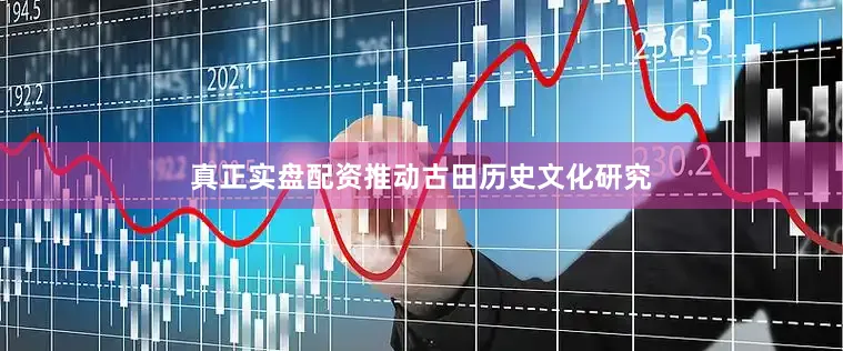 真正实盘配资推动古田历史文化研究