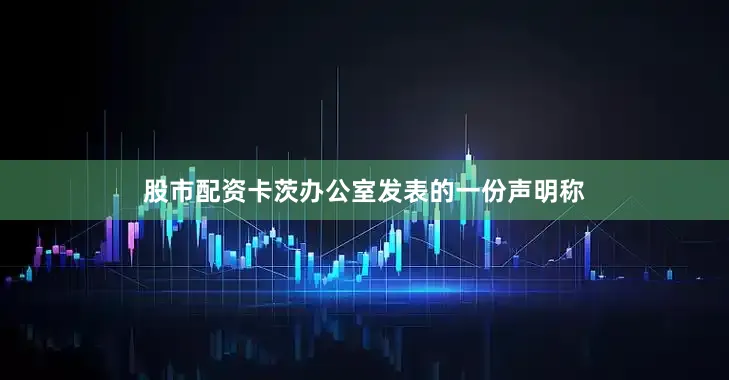 股市配资　　卡茨办公室发表的一份声明称