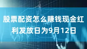 股票配资怎么赚钱现金红利发放日为9月12日